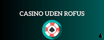 Casinoer uden Rofus Din Guide til Spil uden Begrænsninger